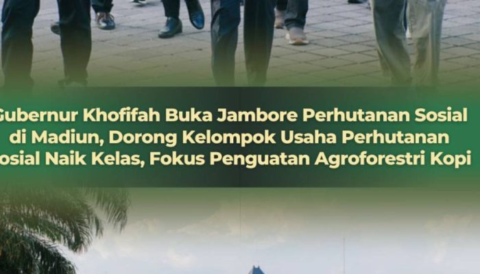 Gubernur Khofifah Buka Jambore Perhutanan Sosial di Madiun, Dorong KUPS Naik Kelas dan Perkuat Hilirisasi Agroforestri Kopi